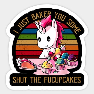 I Just Baked You Some Shut The Fucupcakes Unicorn Baker Sticker